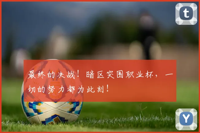 最终的决战!暗区突围职业杯,一切的努力都为此刻!