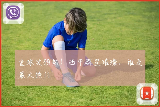 金球奖预热！西甲群星璀璨，谁是最大热门
